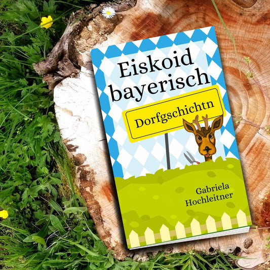 Eiskoid bayerisch - Dorfgschichtn - bayerische Kurzgeschichten und Gedichte