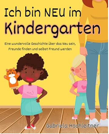 Ich bin NEU im Kindergarten - Eine wundervolle Geschichte über das Neu sein, Freunde finden und selbst Freund werden